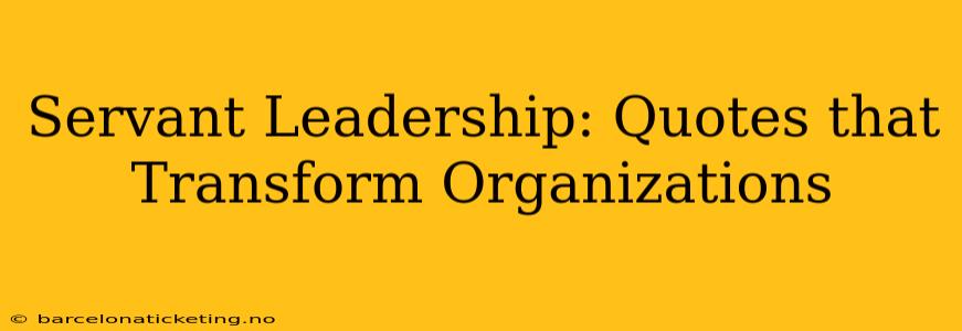 Servant Leadership: Quotes that Transform Organizations