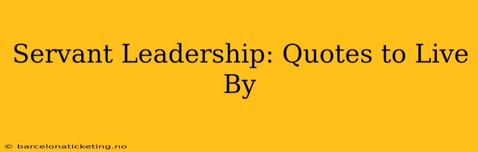 Servant Leadership: Quotes to Live By