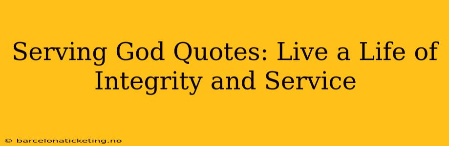Serving God Quotes: Live a Life of Integrity and Service