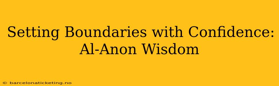 Setting Boundaries with Confidence:  Al-Anon Wisdom