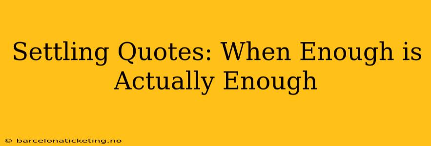 Settling Quotes: When Enough is Actually Enough