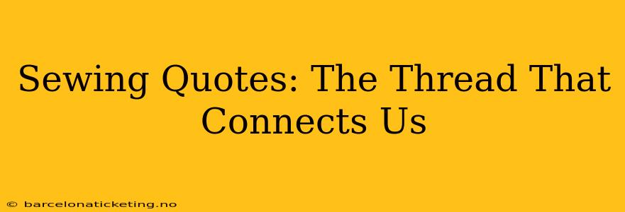 Sewing Quotes: The Thread That Connects Us