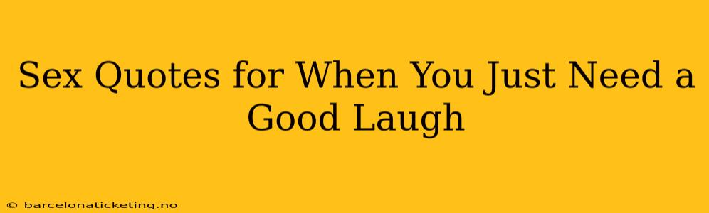 Sex Quotes for When You Just Need a Good Laugh Sex Quotes for When You Just Need a Good Laugh