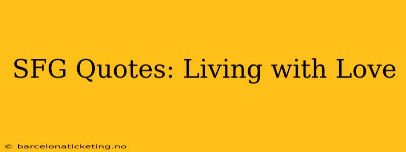 SFG Quotes: Living with Love