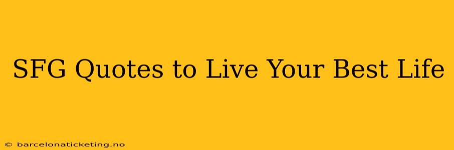 SFG Quotes to Live Your Best Life