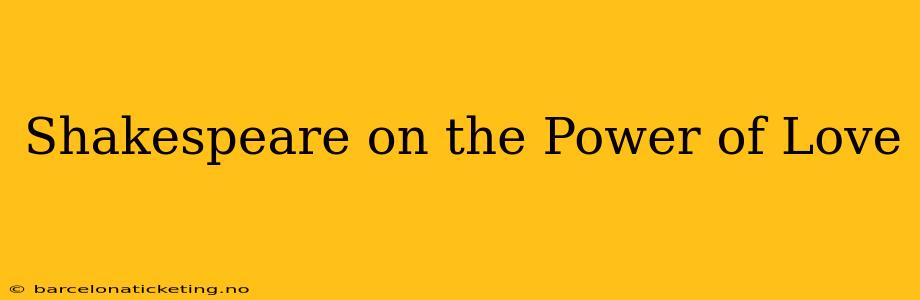 Shakespeare on the Power of Love