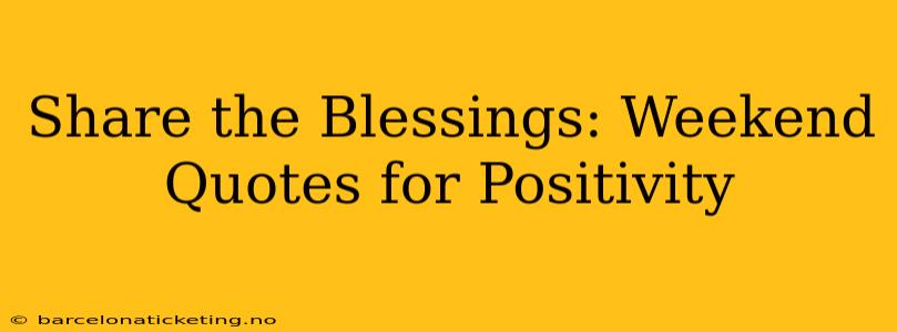Share the Blessings: Weekend Quotes for Positivity