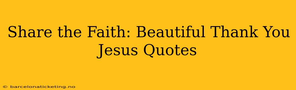 Share the Faith: Beautiful Thank You Jesus Quotes