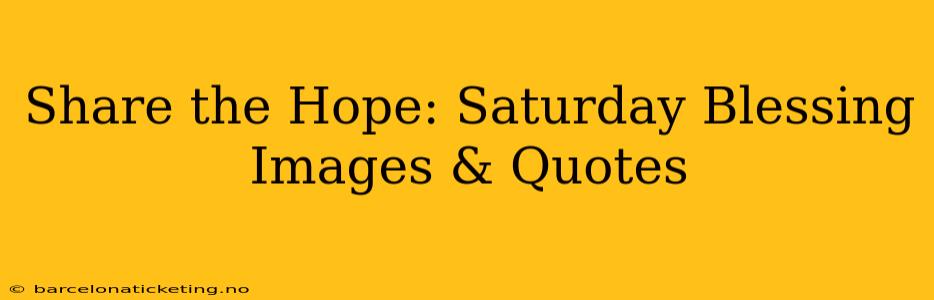 Share the Hope: Saturday Blessing Images & Quotes