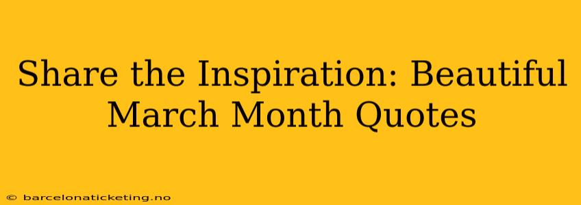 Share the Inspiration: Beautiful March Month Quotes