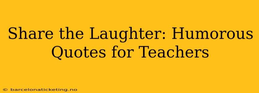 Share the Laughter: Humorous Quotes for Teachers