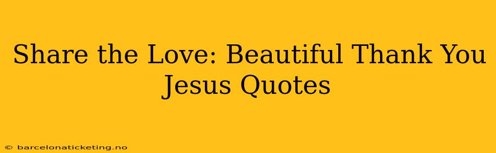 Share the Love: Beautiful Thank You Jesus Quotes