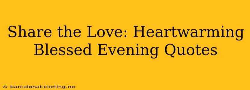 Share the Love: Heartwarming Blessed Evening Quotes