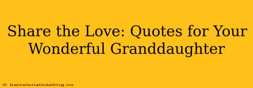 Share the Love: Quotes for Your Wonderful Granddaughter