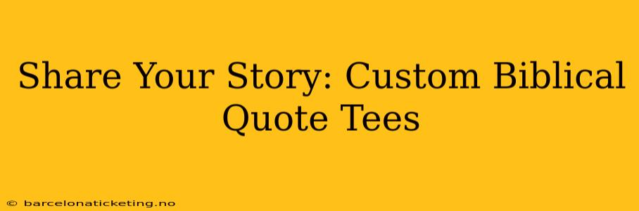Share Your Story: Custom Biblical Quote Tees