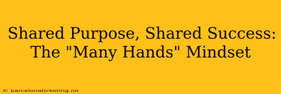 Shared Purpose, Shared Success: The "Many Hands" Mindset