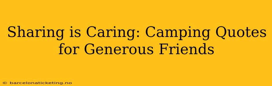 Sharing is Caring: Camping Quotes for Generous Friends
