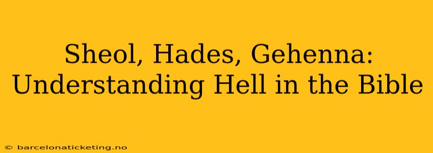 Sheol, Hades, Gehenna: Understanding Hell in the Bible