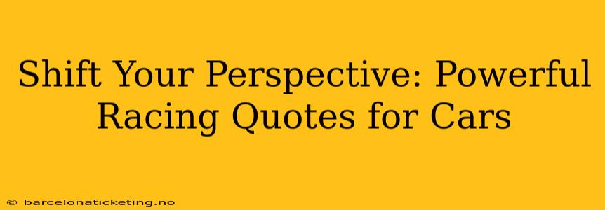 Shift Your Perspective: Powerful Racing Quotes for Cars