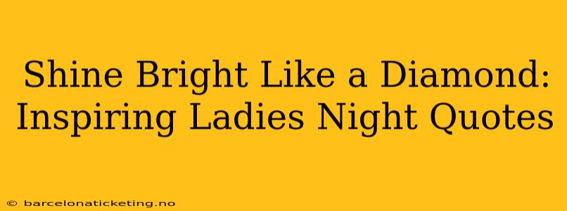 Shine Bright Like a Diamond: Inspiring Ladies Night Quotes