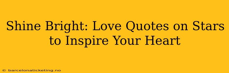 Shine Bright: Love Quotes on Stars to Inspire Your Heart