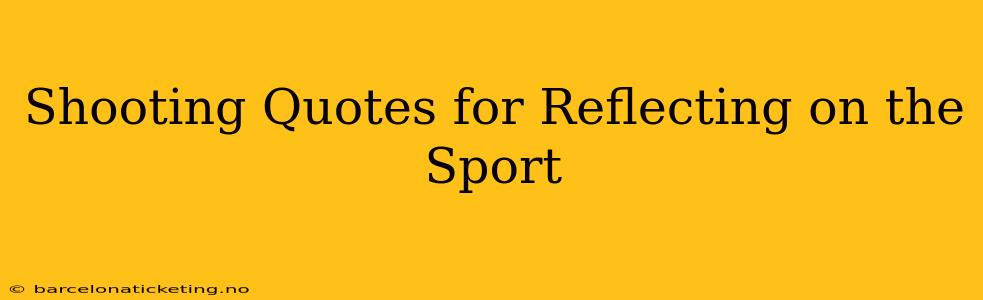 Shooting Quotes for Reflecting on the Sport