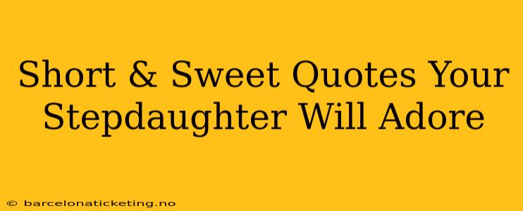 Short & Sweet Quotes Your Stepdaughter Will Adore