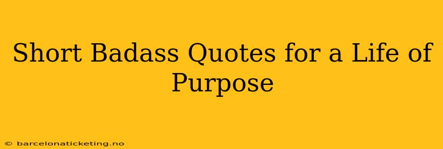 Short Badass Quotes for a Life of Purpose