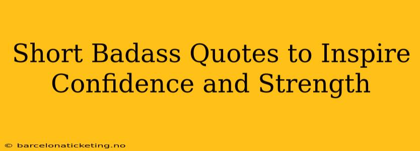 Short Badass Quotes to Inspire Confidence and Strength