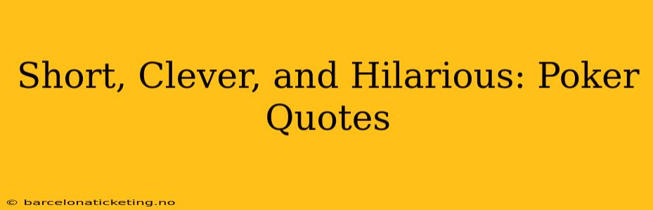 Short, Clever, and Hilarious: Poker Quotes