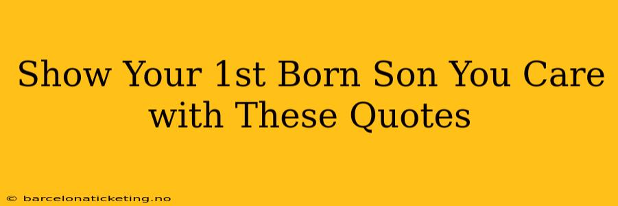 Show Your 1st Born Son You Care with These Quotes