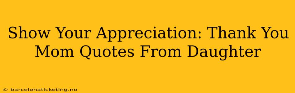 Show Your Appreciation: Thank You Mom Quotes From Daughter