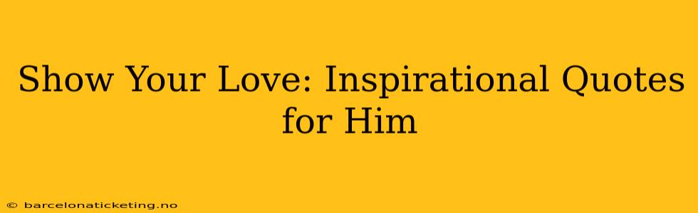Show Your Love: Inspirational Quotes for Him