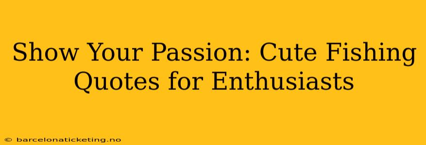 Show Your Passion: Cute Fishing Quotes for Enthusiasts