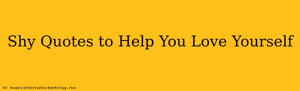 Shy Quotes to Help You Love Yourself