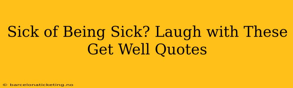 Sick of Being Sick? Laugh with These Get Well Quotes