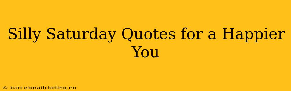 Silly Saturday Quotes for a Happier You