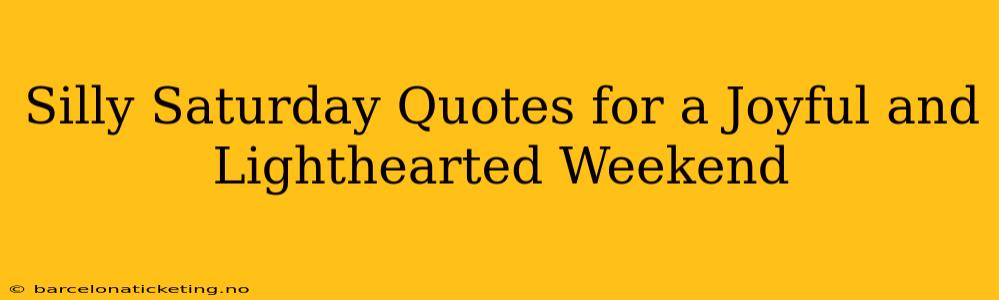 Silly Saturday Quotes for a Joyful and Lighthearted Weekend