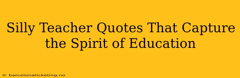 Silly Teacher Quotes That Capture the Spirit of Education