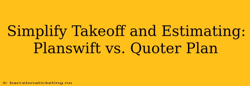 Simplify Takeoff and Estimating: Planswift vs. Quoter Plan