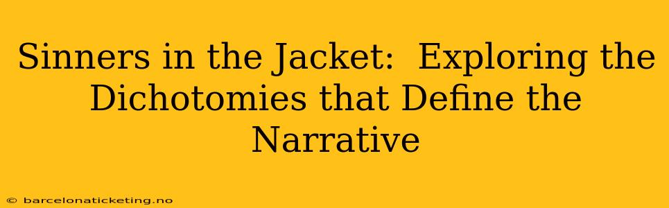 Sinners in the Jacket:  Exploring the Dichotomies that Define the Narrative