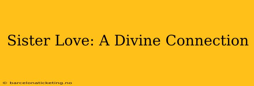Sister Love: A Divine Connection