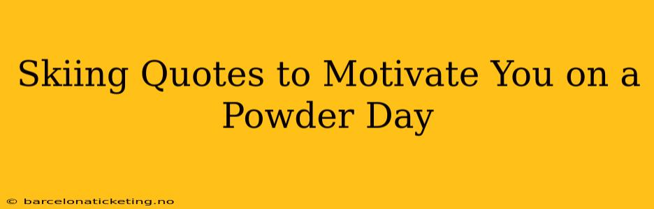 Skiing Quotes to Motivate You on a Powder Day