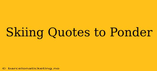 Skiing Quotes to Ponder