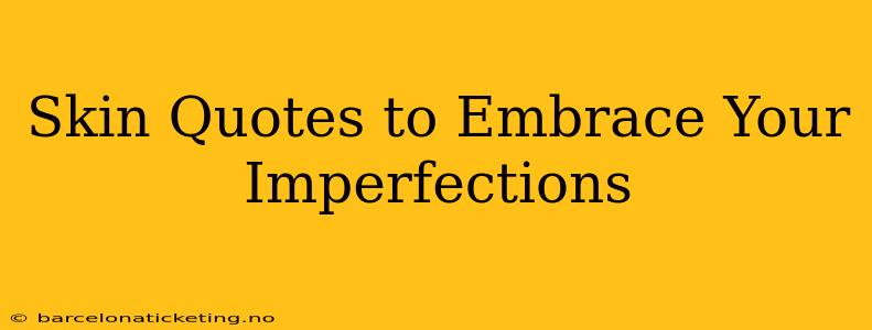 Skin Quotes to Embrace Your Imperfections
