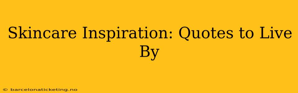 Skincare Inspiration: Quotes to Live By