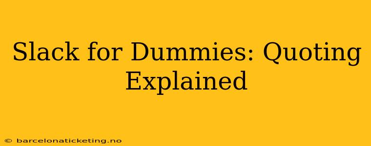 Slack for Dummies: Quoting Explained