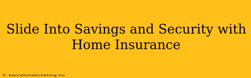 Slide Into Savings and Security with Home Insurance