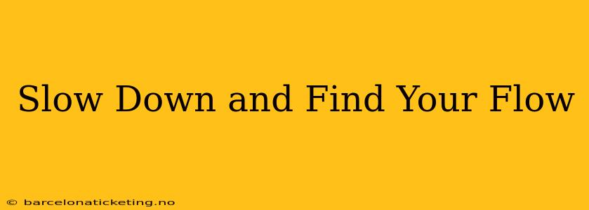 Slow Down and Find Your Flow