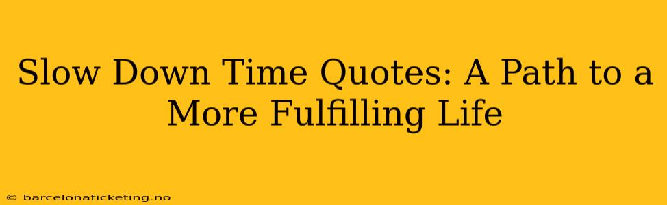 Slow Down Time Quotes: A Path to a More Fulfilling Life
